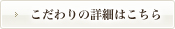 こだわりの詳細はこちら